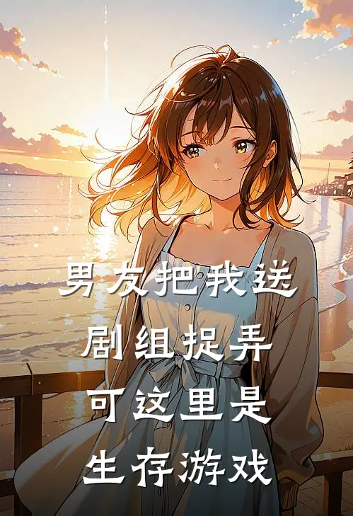男友把我送剧组捉弄，可这里是生存游戏
