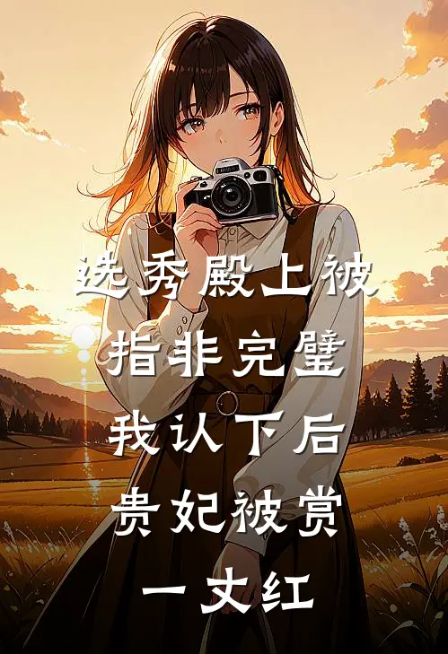 选秀殿上被指非完璧，我认下后贵妃被赏一丈红