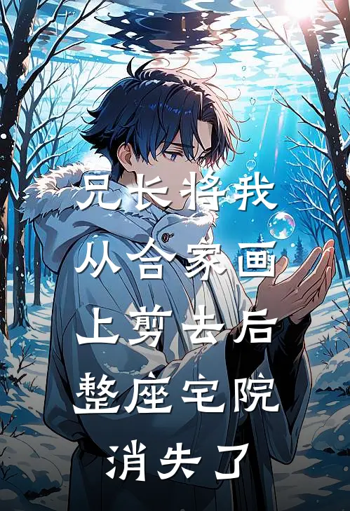 兄长将我从合家画上剪去后，整座宅院消失了