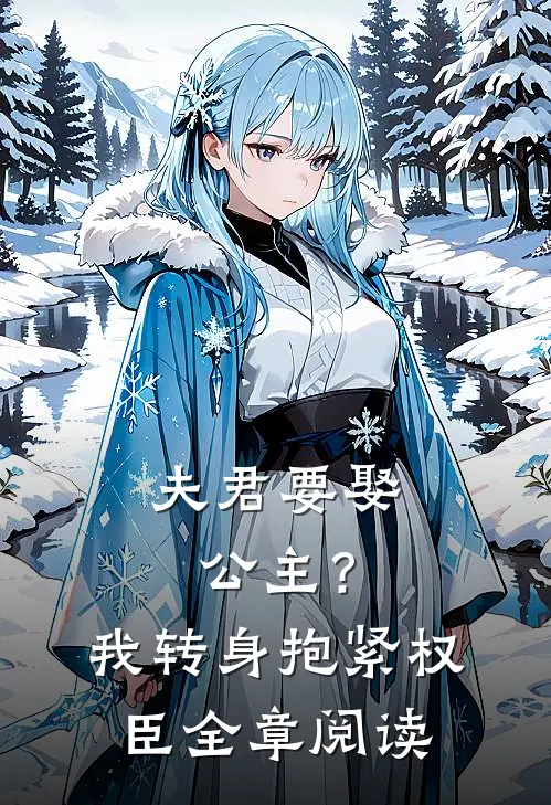 夫君要娶公主？我转身抱紧权臣全章阅读