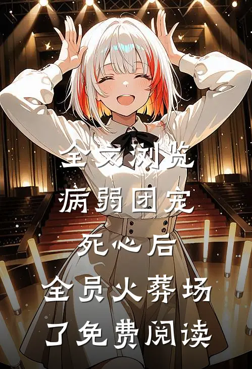 全文浏览病弱团宠死心后,全员火葬场了免费阅读