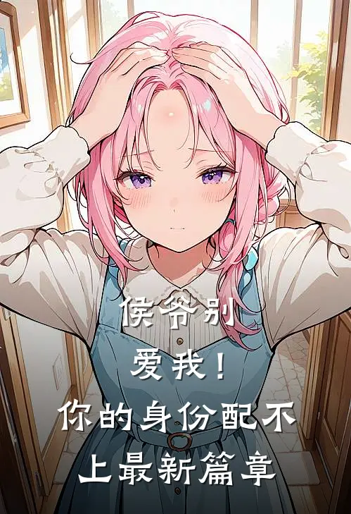 侯爷别爱我!你的身份配不上最新篇章