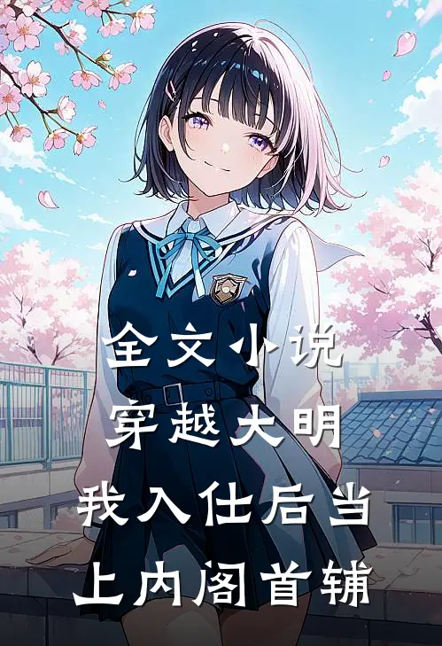 全文小说穿越大明，我入仕后当上内阁首辅