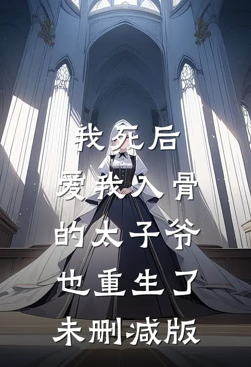 我死后,爱我入骨的太子爷也重生了未删减版在线观看