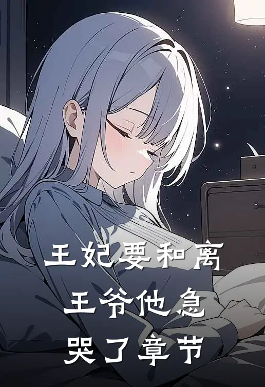 王妃要和离,王爷他急哭了章节免费阅读