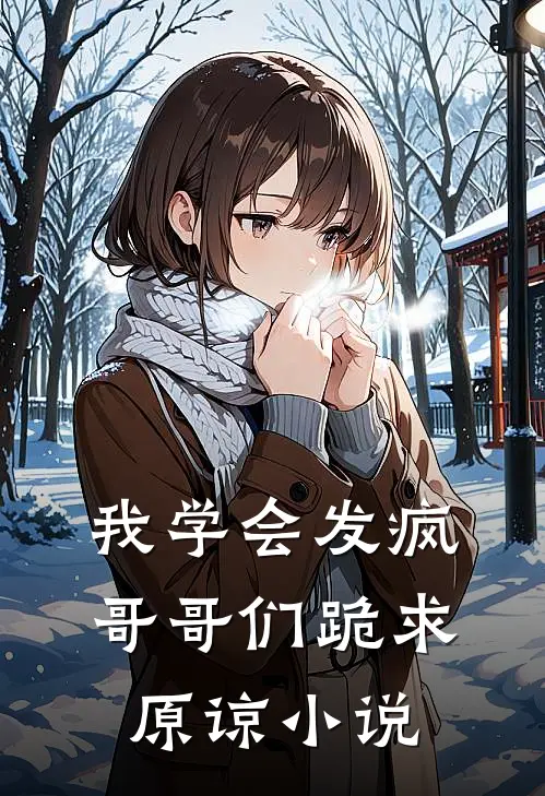 我学会发疯,哥哥们跪求原谅免费阅读