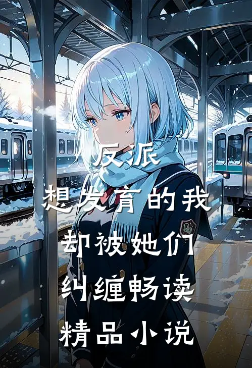 反派想发育的我,却被她们纠缠畅读精品