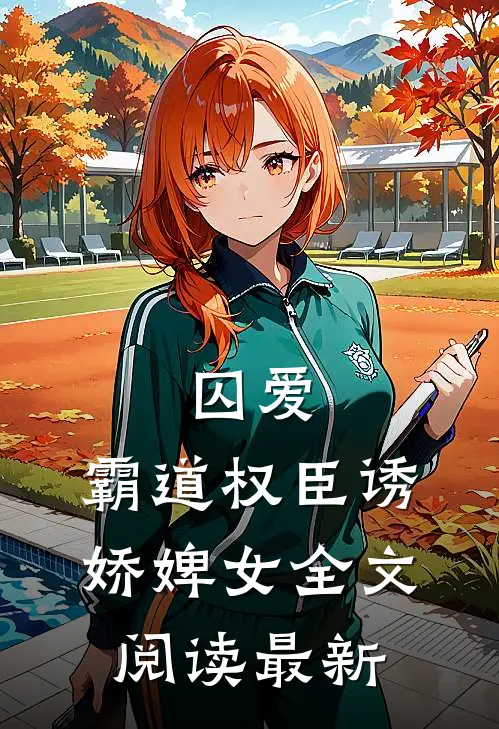 囚爱,霸道权臣诱娇婢女全文阅读最新章