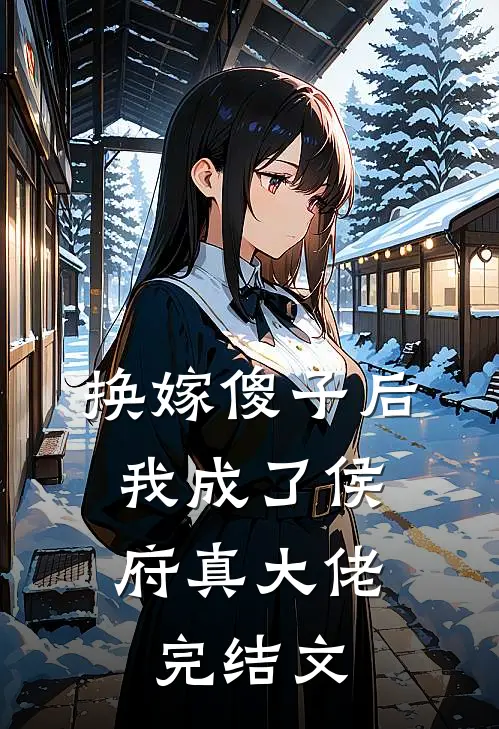 换嫁傻子后,我成了侯府真大佬完结文学