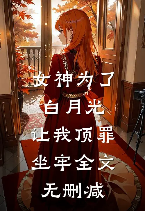 女神为了白月光,让我顶罪坐牢全文无删减免费阅读