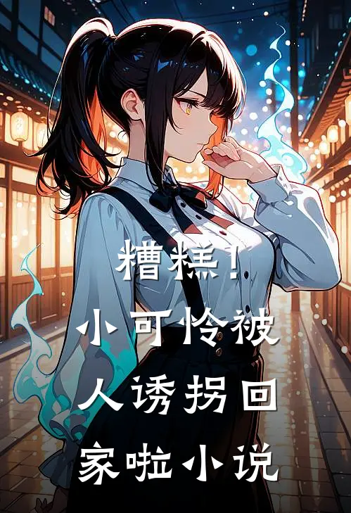 糟糕!小可怜被人诱拐回家啦在线阅读