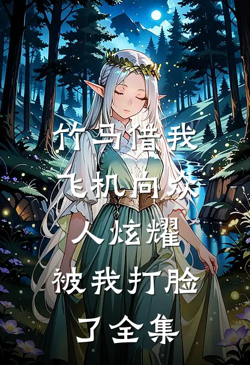竹马借我飞机向众人炫耀,被我打脸了全集免费阅读
