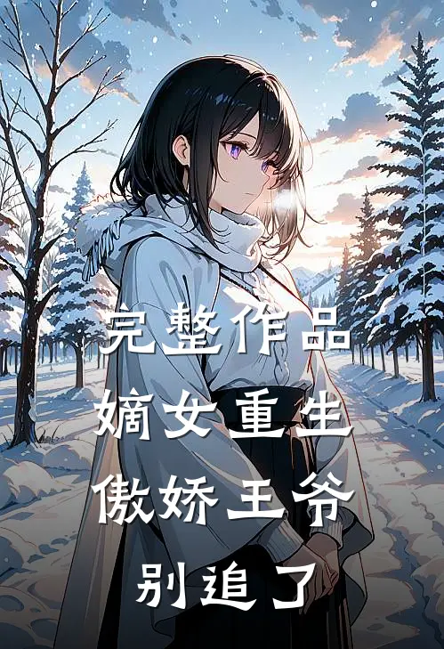 完整作品嫡女重生傲娇王爷别追了