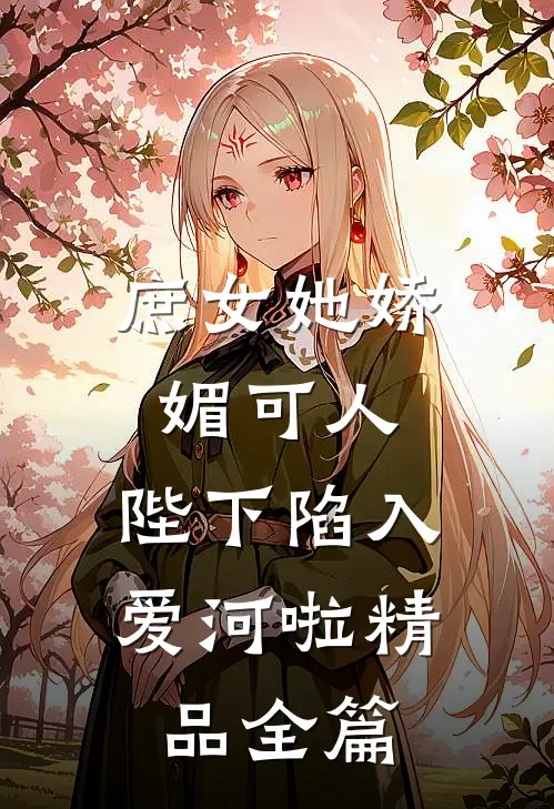 庶女她娇媚可人,陛下陷入爱河啦精品全篇阅读