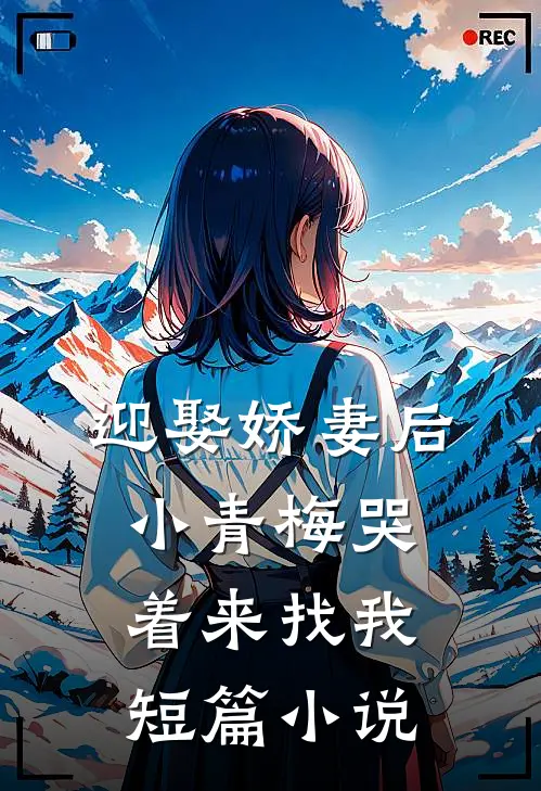 迎娶娇妻后,小青梅哭着来找我短篇在线阅读