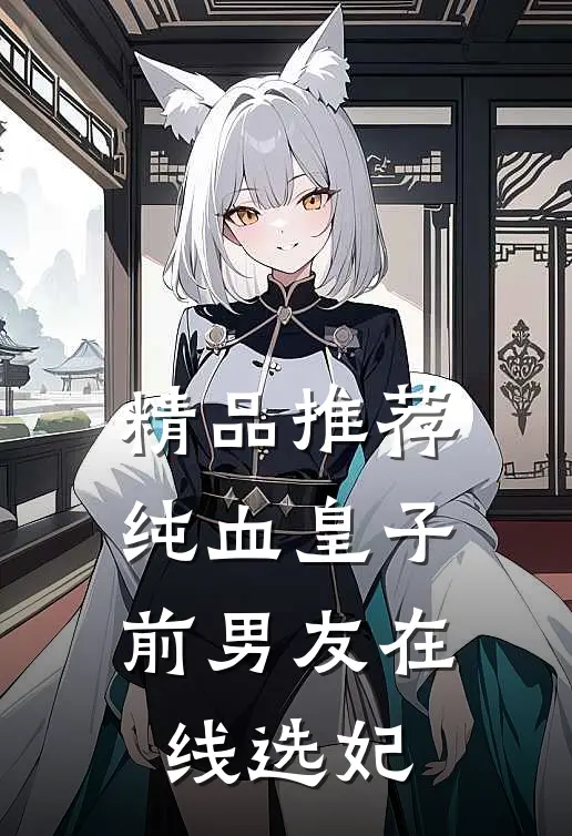 精品推荐纯血皇子前男友在线选妃