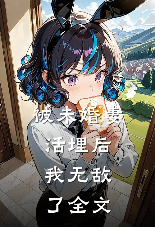 被未婚妻活埋后,我无敌了全文在线阅读