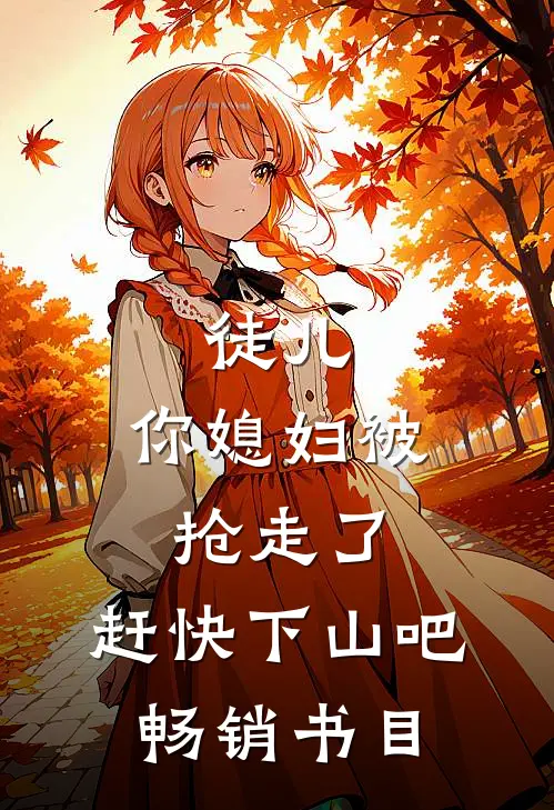 徒儿,你媳妇被抢走了,赶快下山吧畅销书目在线阅读