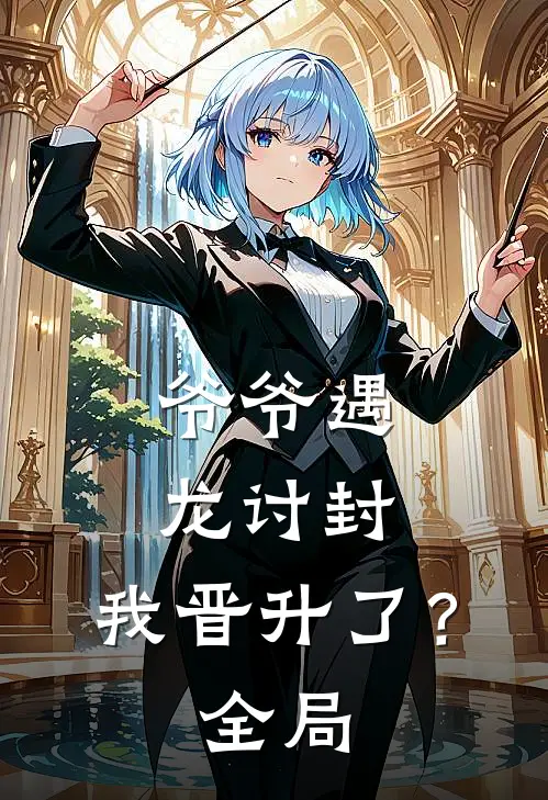爷爷遇龙讨封,我晋升了?全局免费阅读
