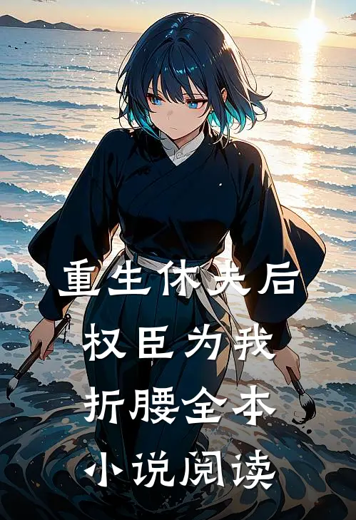 重生休夫后,权臣为我折腰全本阅读