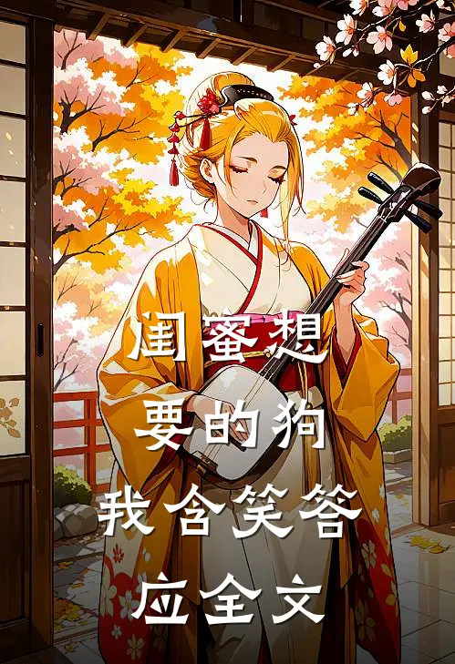 闺蜜想要的狗,我含笑答应全文在线阅读
