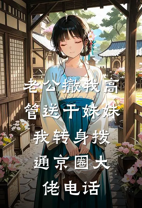 老公撤我高管送干妹妹，我转身拨通京圈大佬电话