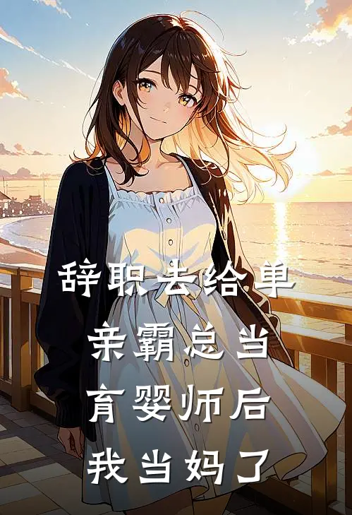 辞职去给单亲霸总当育婴师后，我当妈了