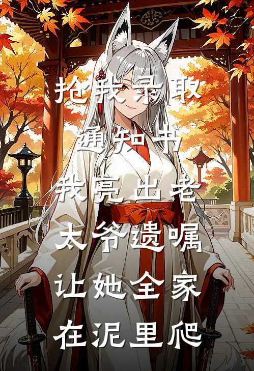 抢我录取通知书，我亮出老太爷遗嘱，让她全家在泥里爬