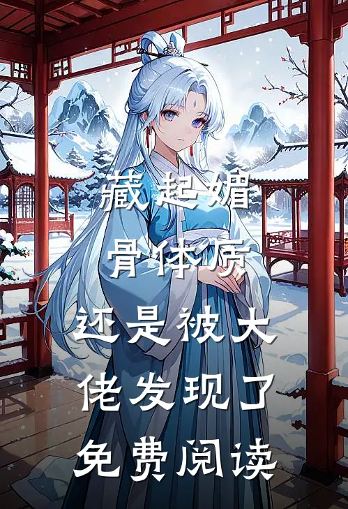 藏起媚骨体质，还是被大佬发现了免费阅读