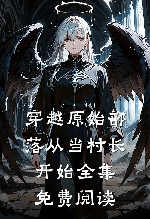 穿越原始部落从当村长开始全集免费阅读
