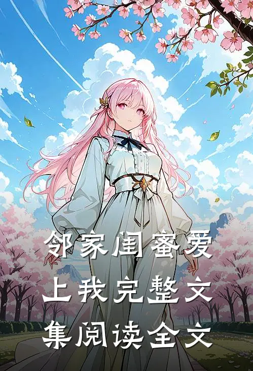 邻家闺蜜爱上我完整文集阅读全文