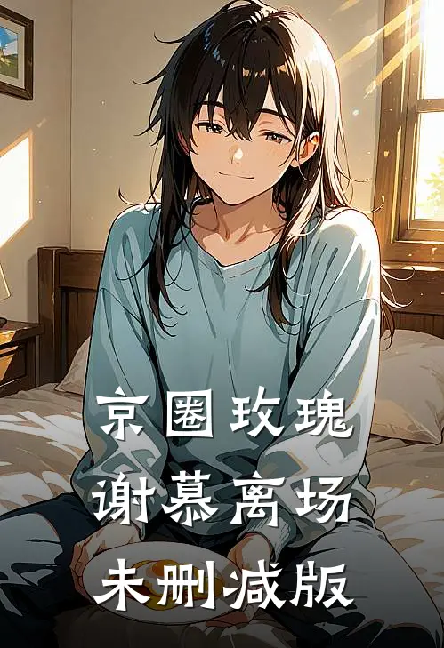 京圈玫瑰，谢慕离场未删减版