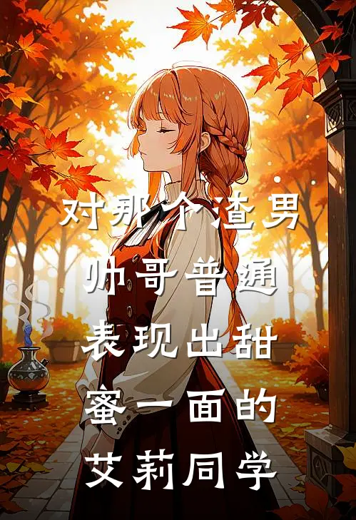 对那个渣男帅哥普通表现出甜蜜一面的艾莉同学