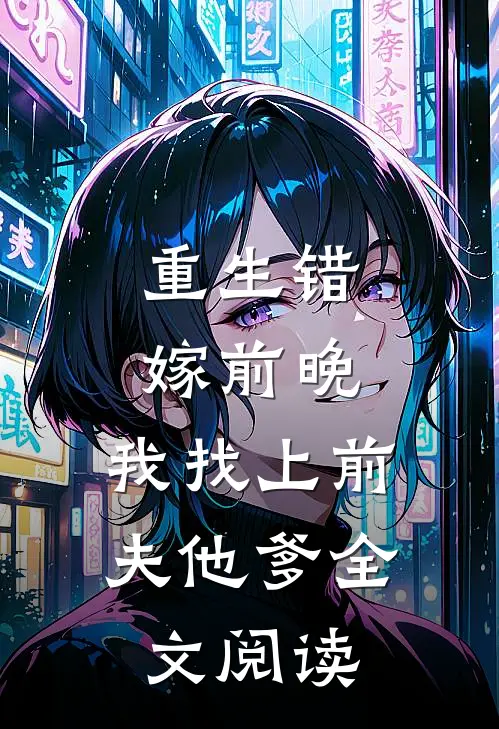 重生错嫁前晚,我找上前夫他爹全文阅读