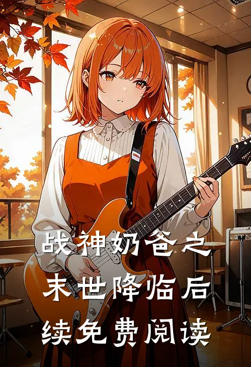 战神奶爸之末世降临后续免费阅读