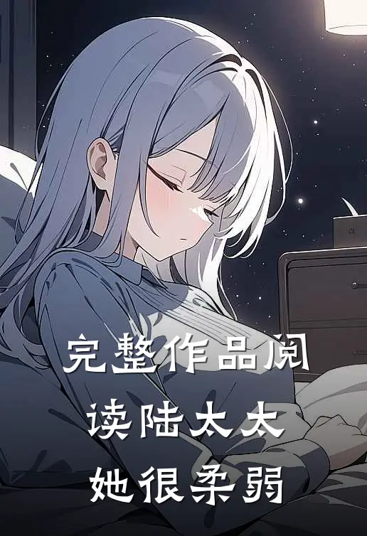 完整作品阅读陆太太她很柔弱