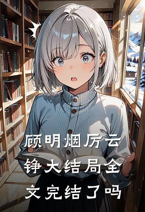 顾明烟厉云铮大结局全文完结了吗