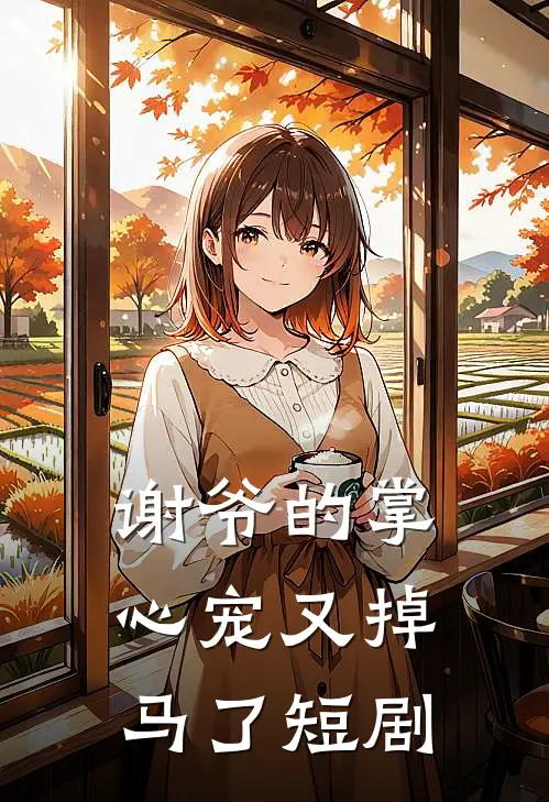 谢爷的掌心宠又掉马了短剧