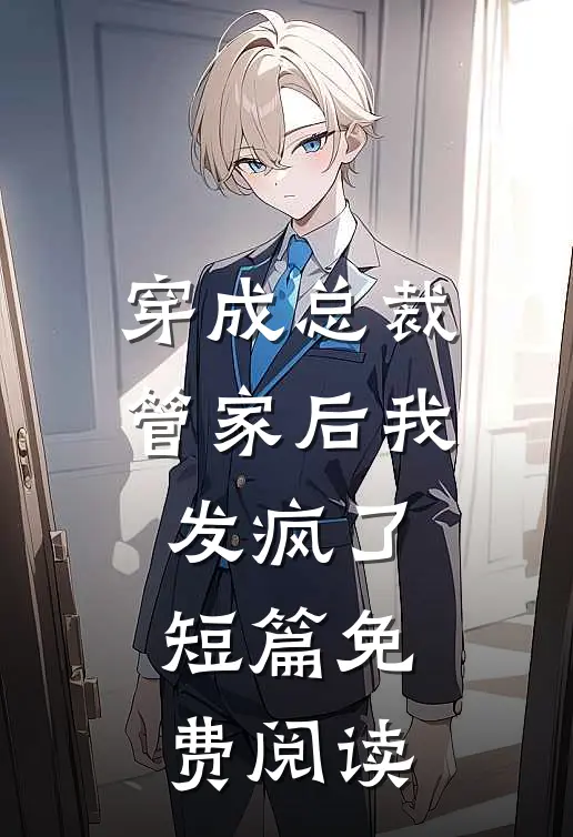 穿成总裁管家后我发疯了短篇免费阅读