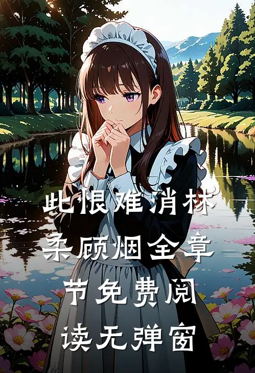 此恨难消林柔顾烟全章节免费阅读无弹窗