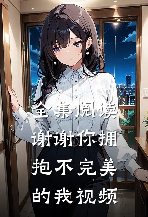 全集阅读谢谢你拥抱不完美的我视频