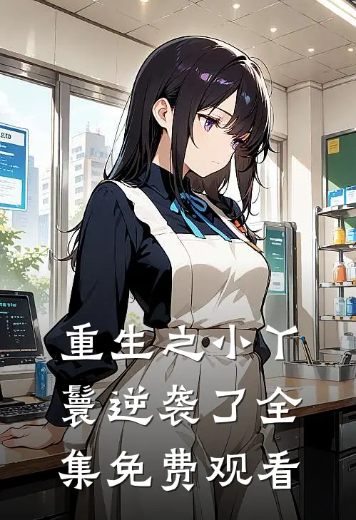 重生之小丫鬟逆袭了 全集免费观看