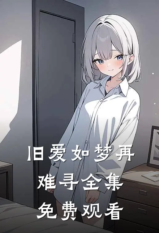 旧爱如梦再难寻全集免费观看