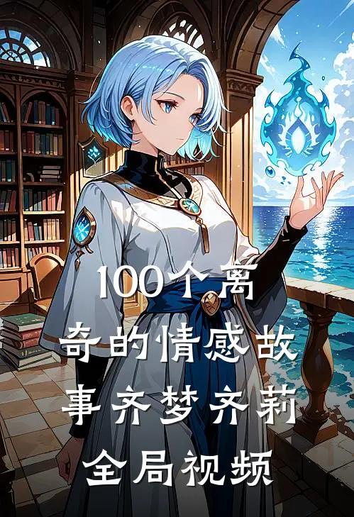100个离奇的情感故事齐梦齐莉全局视频
