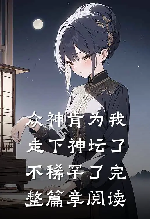 众神肯为我走下神坛了,不稀罕了完整篇章阅读