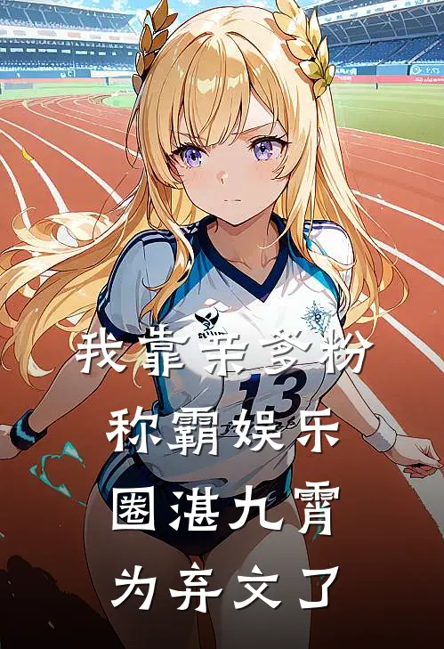 我靠亲爹粉称霸娱乐圈 湛九霄为弃文了