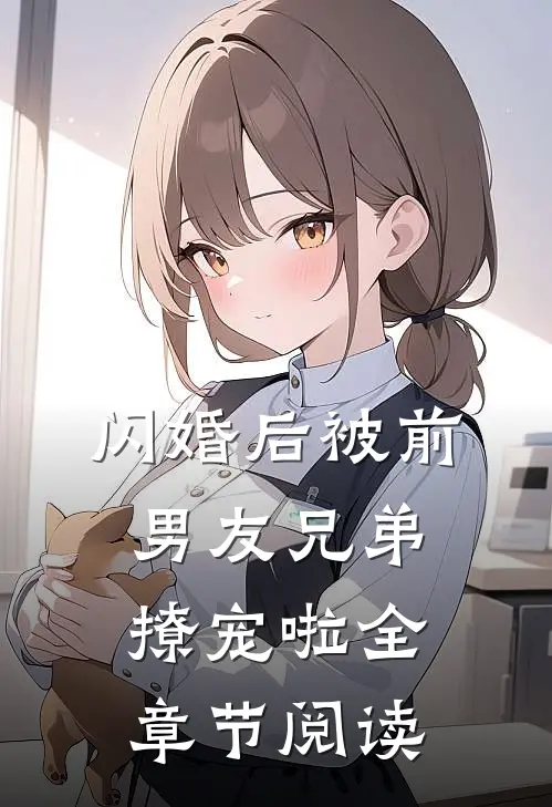 闪婚后被前男友兄弟撩宠啦全章节阅读