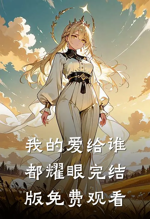 我的爱给谁都耀眼完结版免费观看