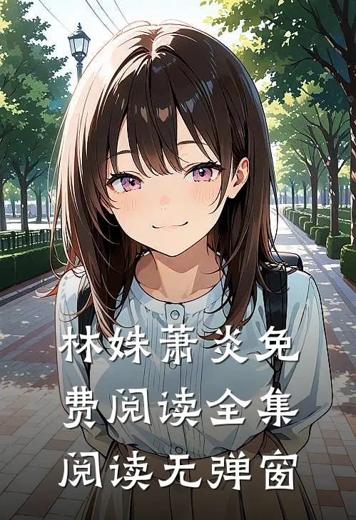 林姝萧炎免费阅读全集阅读无弹窗
