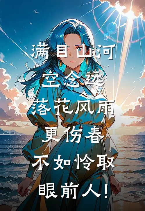 满目山河空念远,落花风雨更伤春,不如怜取眼前人!